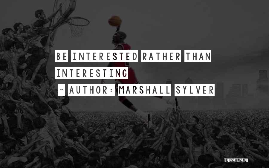 Marshall Sylver Quotes: Be Interested Rather Than Interesting