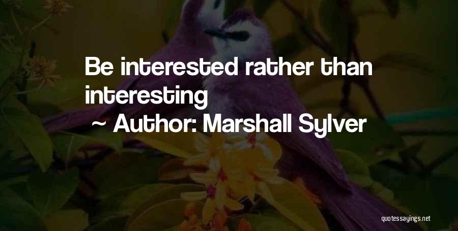 Marshall Sylver Quotes: Be Interested Rather Than Interesting