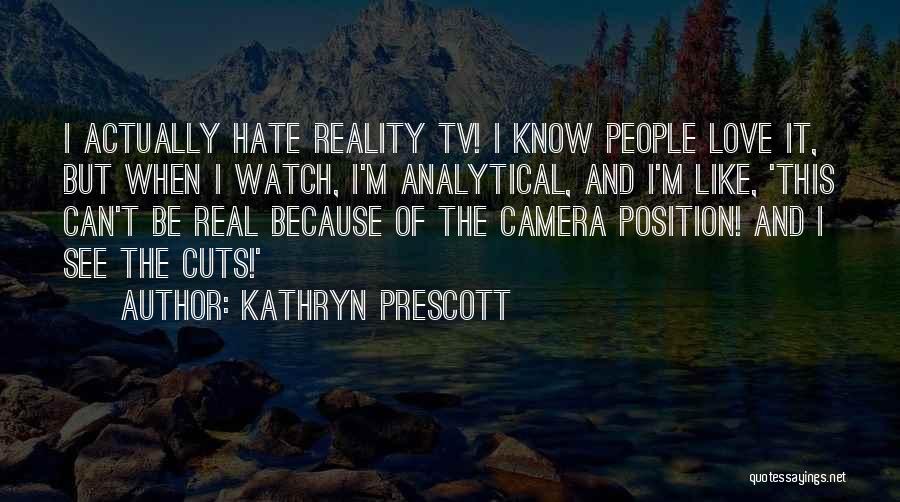 Kathryn Prescott Quotes: I Actually Hate Reality Tv! I Know People Love It, But When I Watch, I'm Analytical, And I'm Like, 'this