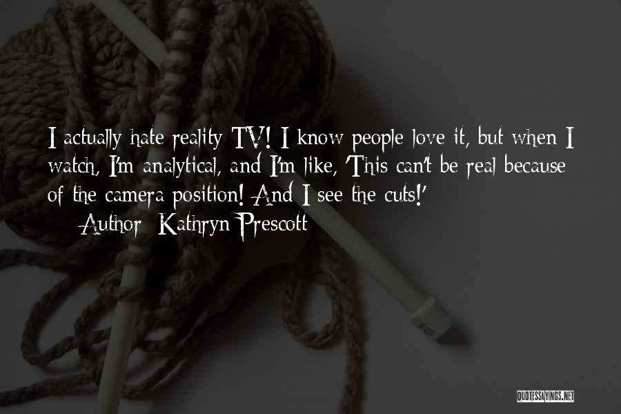 Kathryn Prescott Quotes: I Actually Hate Reality Tv! I Know People Love It, But When I Watch, I'm Analytical, And I'm Like, 'this