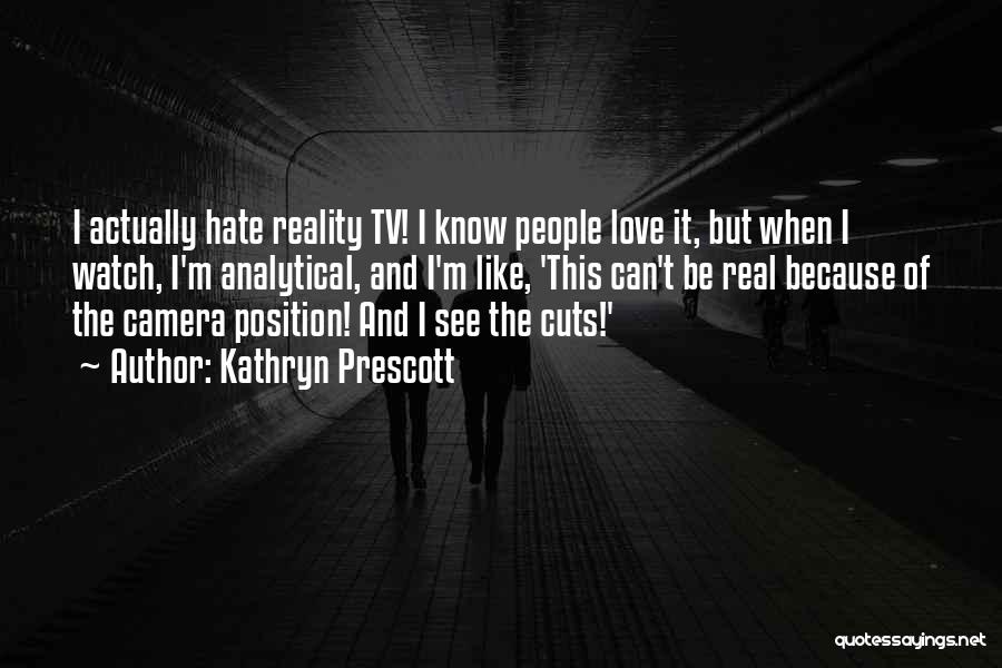 Kathryn Prescott Quotes: I Actually Hate Reality Tv! I Know People Love It, But When I Watch, I'm Analytical, And I'm Like, 'this