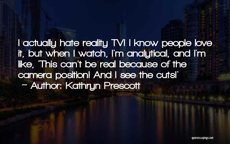 Kathryn Prescott Quotes: I Actually Hate Reality Tv! I Know People Love It, But When I Watch, I'm Analytical, And I'm Like, 'this