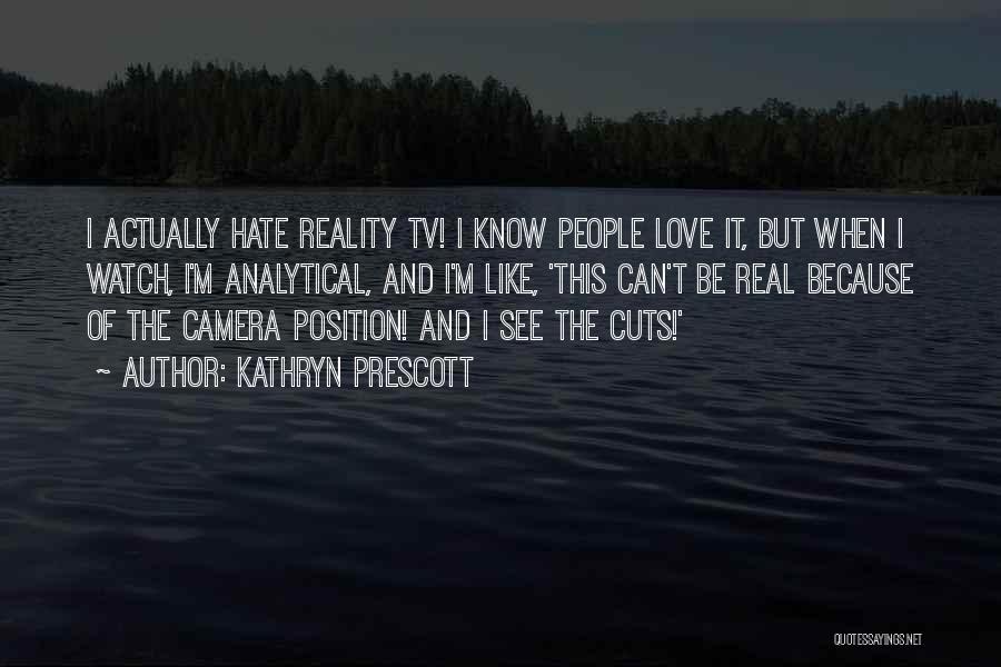 Kathryn Prescott Quotes: I Actually Hate Reality Tv! I Know People Love It, But When I Watch, I'm Analytical, And I'm Like, 'this
