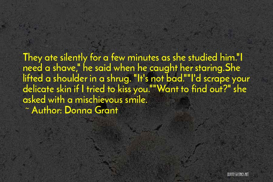 Donna Grant Quotes: They Ate Silently For A Few Minutes As She Studied Him.i Need A Shave, He Said When He Caught Her