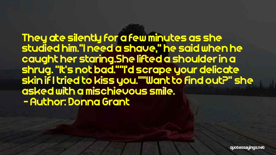 Donna Grant Quotes: They Ate Silently For A Few Minutes As She Studied Him.i Need A Shave, He Said When He Caught Her