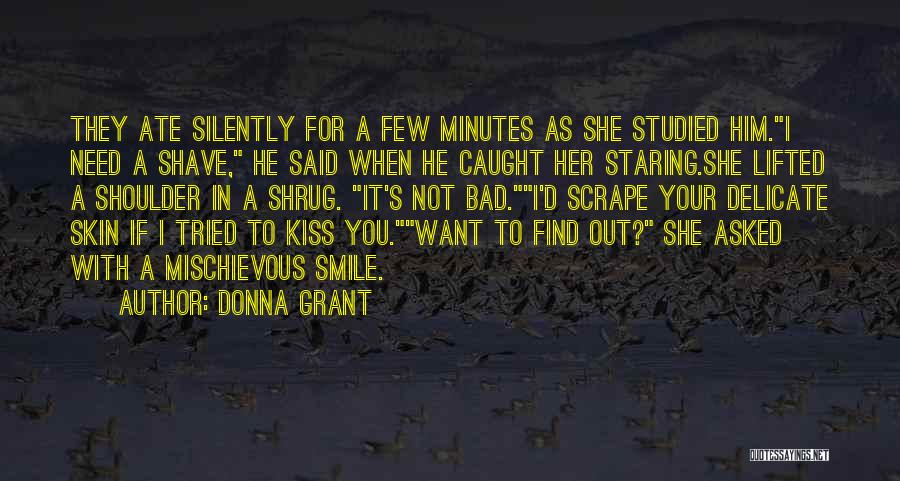 Donna Grant Quotes: They Ate Silently For A Few Minutes As She Studied Him.i Need A Shave, He Said When He Caught Her