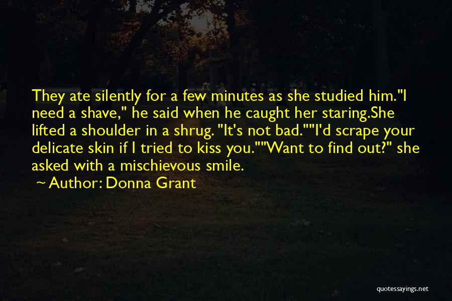 Donna Grant Quotes: They Ate Silently For A Few Minutes As She Studied Him.i Need A Shave, He Said When He Caught Her