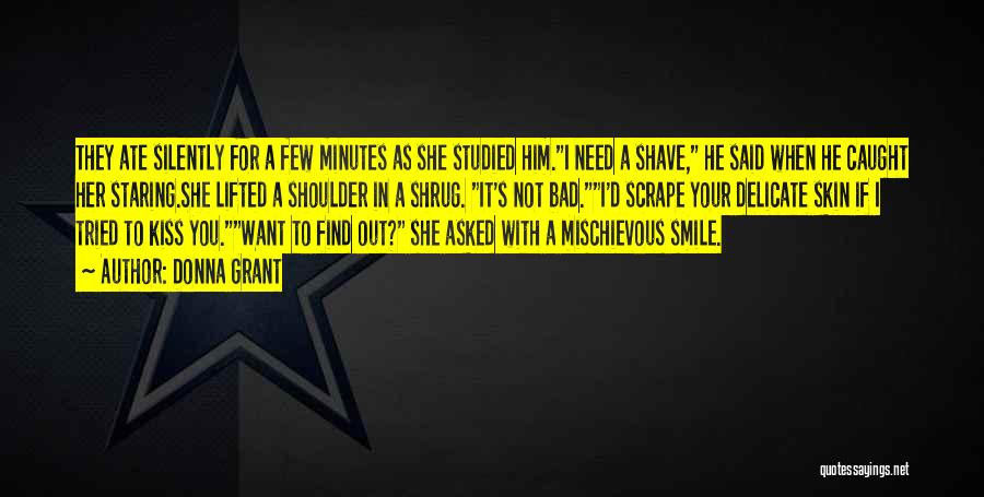 Donna Grant Quotes: They Ate Silently For A Few Minutes As She Studied Him.i Need A Shave, He Said When He Caught Her