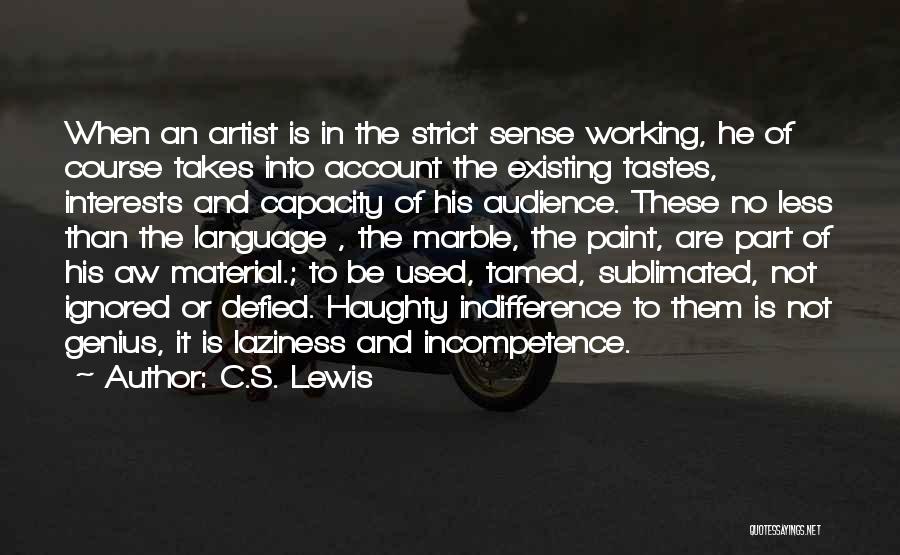 C.S. Lewis Quotes: When An Artist Is In The Strict Sense Working, He Of Course Takes Into Account The Existing Tastes, Interests And