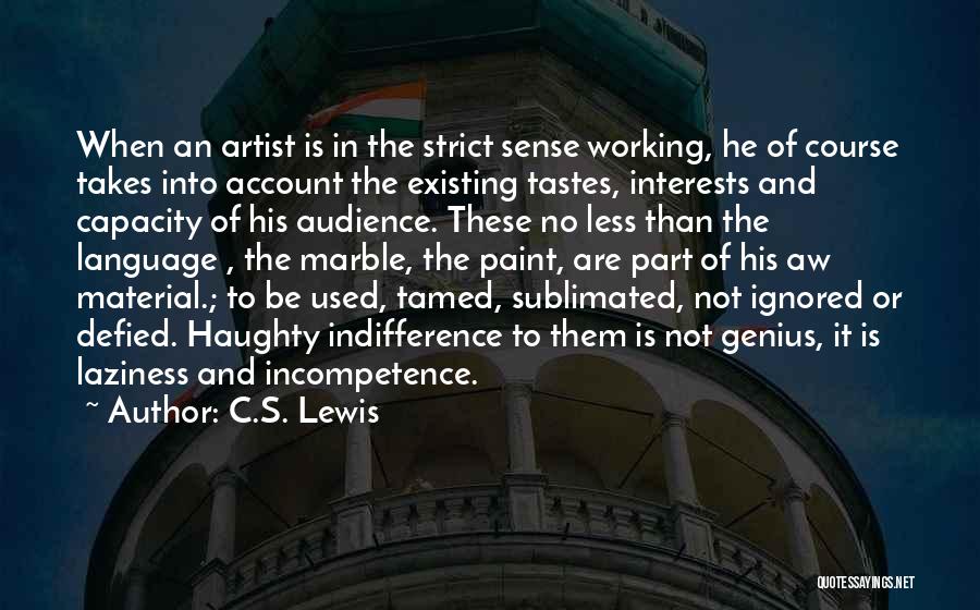 C.S. Lewis Quotes: When An Artist Is In The Strict Sense Working, He Of Course Takes Into Account The Existing Tastes, Interests And