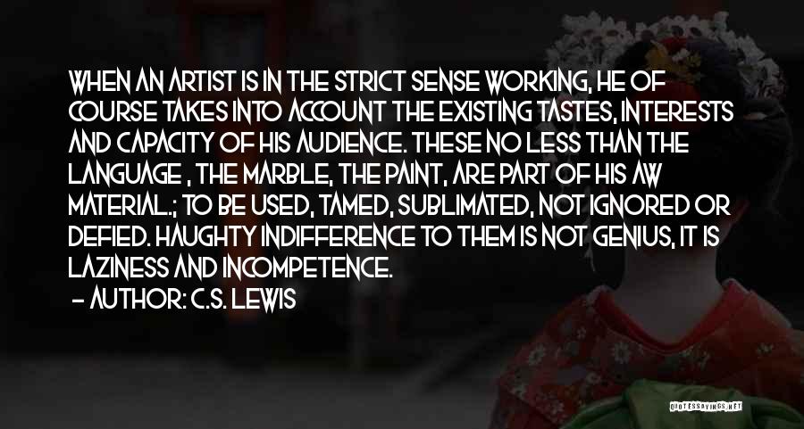 C.S. Lewis Quotes: When An Artist Is In The Strict Sense Working, He Of Course Takes Into Account The Existing Tastes, Interests And