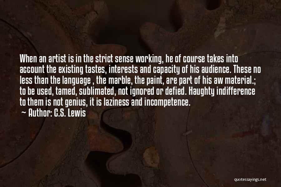 C.S. Lewis Quotes: When An Artist Is In The Strict Sense Working, He Of Course Takes Into Account The Existing Tastes, Interests And