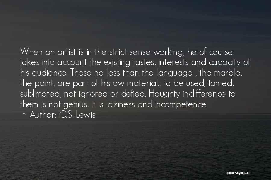 C.S. Lewis Quotes: When An Artist Is In The Strict Sense Working, He Of Course Takes Into Account The Existing Tastes, Interests And