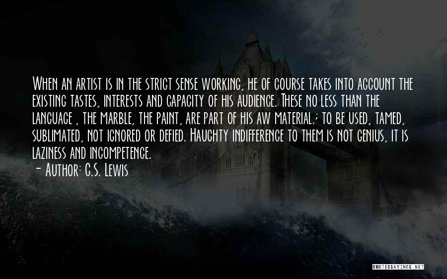 C.S. Lewis Quotes: When An Artist Is In The Strict Sense Working, He Of Course Takes Into Account The Existing Tastes, Interests And