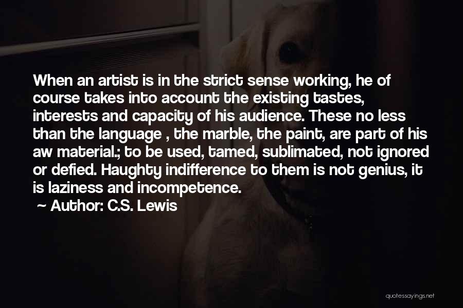 C.S. Lewis Quotes: When An Artist Is In The Strict Sense Working, He Of Course Takes Into Account The Existing Tastes, Interests And