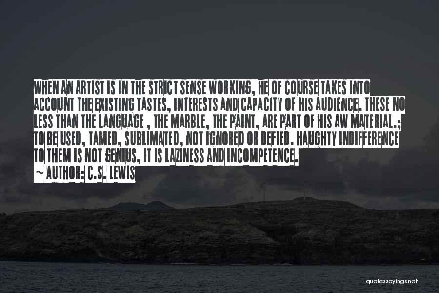 C.S. Lewis Quotes: When An Artist Is In The Strict Sense Working, He Of Course Takes Into Account The Existing Tastes, Interests And