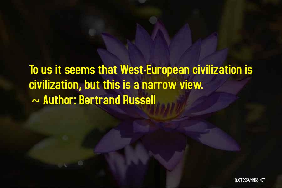 Bertrand Russell Quotes: To Us It Seems That West-european Civilization Is Civilization, But This Is A Narrow View.