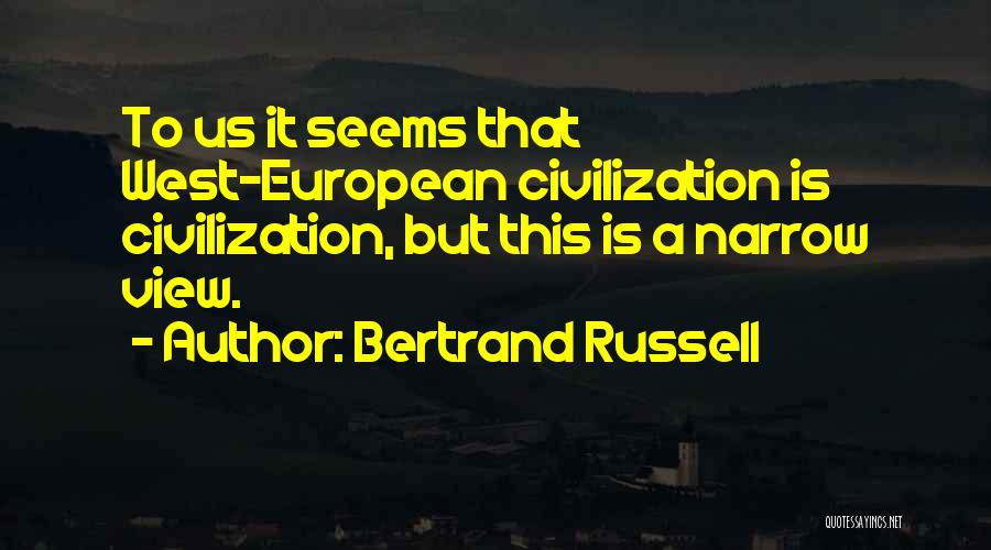 Bertrand Russell Quotes: To Us It Seems That West-european Civilization Is Civilization, But This Is A Narrow View.