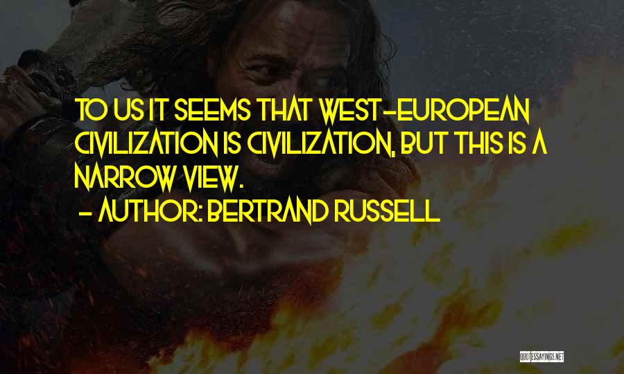 Bertrand Russell Quotes: To Us It Seems That West-european Civilization Is Civilization, But This Is A Narrow View.