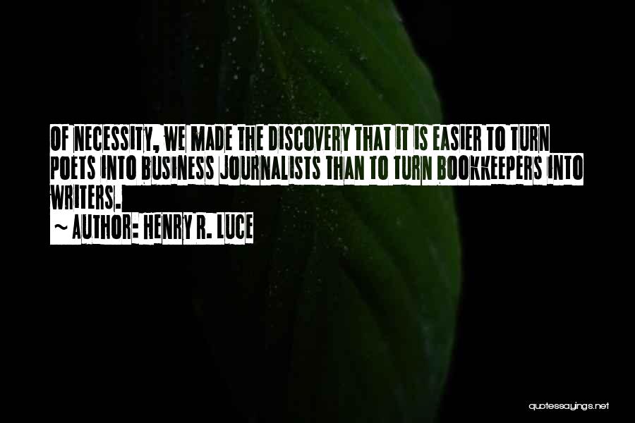 Henry R. Luce Quotes: Of Necessity, We Made The Discovery That It Is Easier To Turn Poets Into Business Journalists Than To Turn Bookkeepers