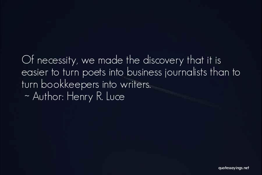 Henry R. Luce Quotes: Of Necessity, We Made The Discovery That It Is Easier To Turn Poets Into Business Journalists Than To Turn Bookkeepers