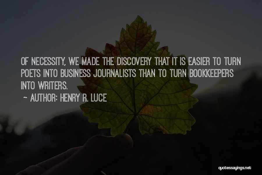 Henry R. Luce Quotes: Of Necessity, We Made The Discovery That It Is Easier To Turn Poets Into Business Journalists Than To Turn Bookkeepers