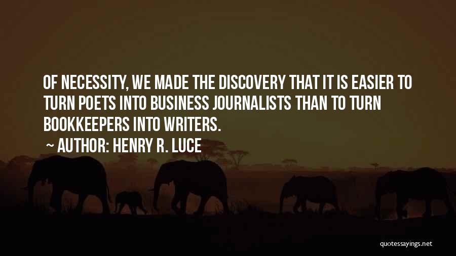 Henry R. Luce Quotes: Of Necessity, We Made The Discovery That It Is Easier To Turn Poets Into Business Journalists Than To Turn Bookkeepers