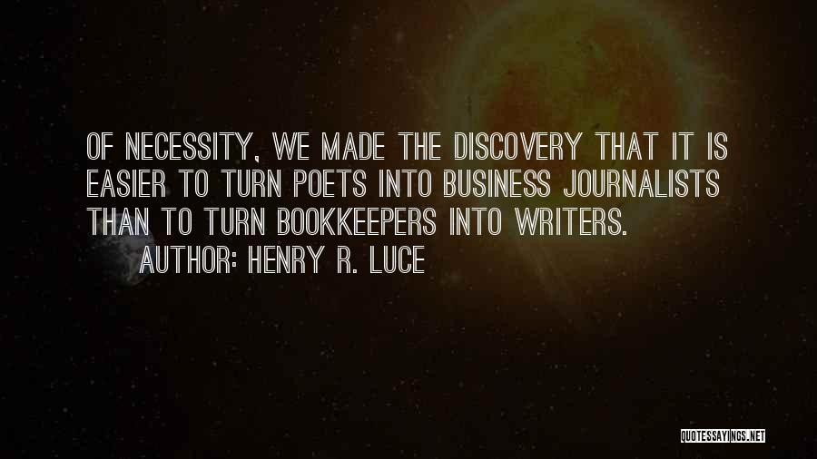 Henry R. Luce Quotes: Of Necessity, We Made The Discovery That It Is Easier To Turn Poets Into Business Journalists Than To Turn Bookkeepers