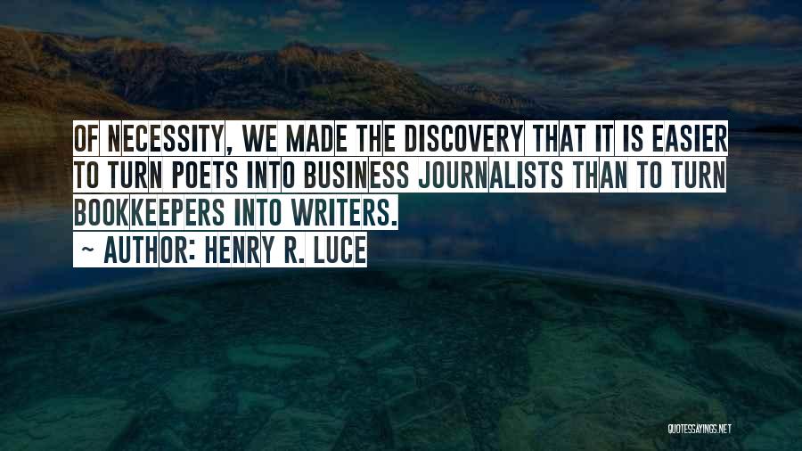 Henry R. Luce Quotes: Of Necessity, We Made The Discovery That It Is Easier To Turn Poets Into Business Journalists Than To Turn Bookkeepers