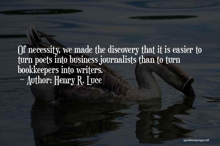 Henry R. Luce Quotes: Of Necessity, We Made The Discovery That It Is Easier To Turn Poets Into Business Journalists Than To Turn Bookkeepers