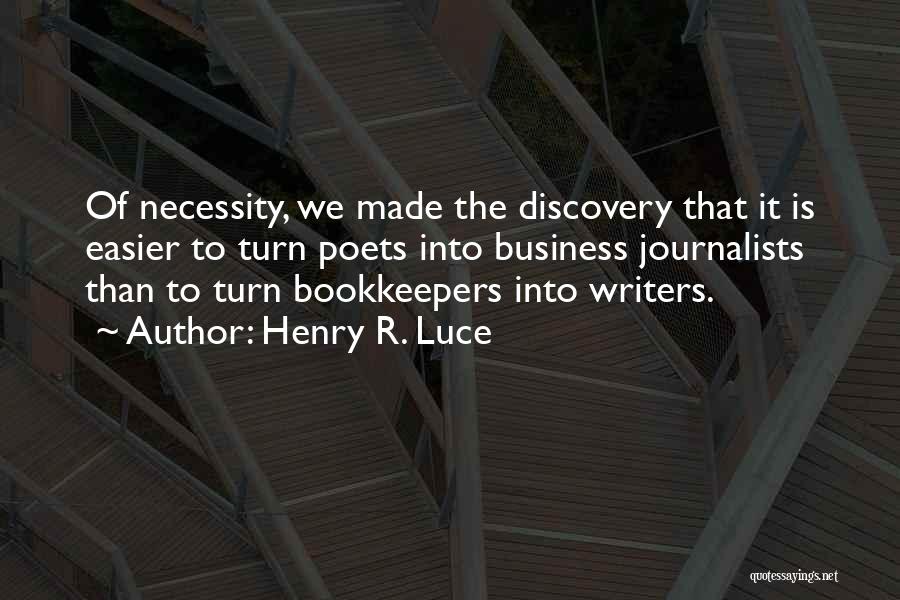 Henry R. Luce Quotes: Of Necessity, We Made The Discovery That It Is Easier To Turn Poets Into Business Journalists Than To Turn Bookkeepers