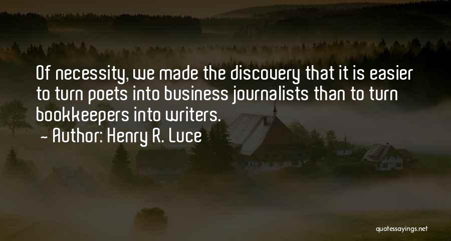 Henry R. Luce Quotes: Of Necessity, We Made The Discovery That It Is Easier To Turn Poets Into Business Journalists Than To Turn Bookkeepers