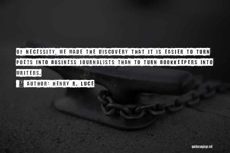 Henry R. Luce Quotes: Of Necessity, We Made The Discovery That It Is Easier To Turn Poets Into Business Journalists Than To Turn Bookkeepers