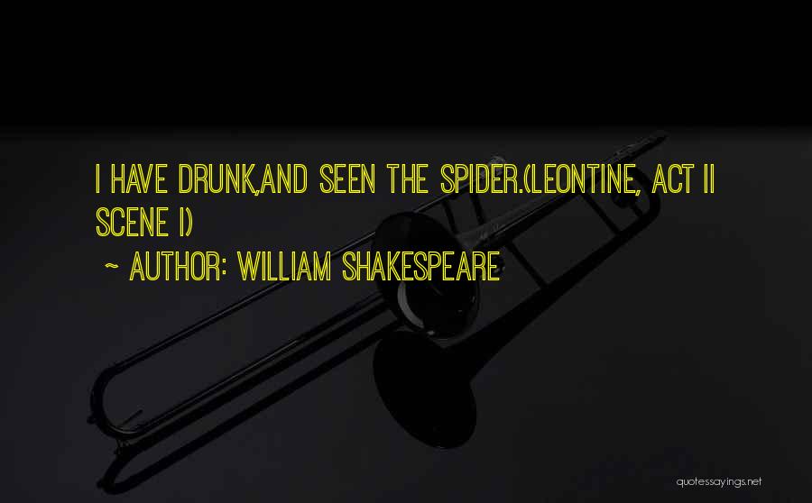 William Shakespeare Quotes: I Have Drunk,and Seen The Spider.(leontine, Act Ii Scene I)