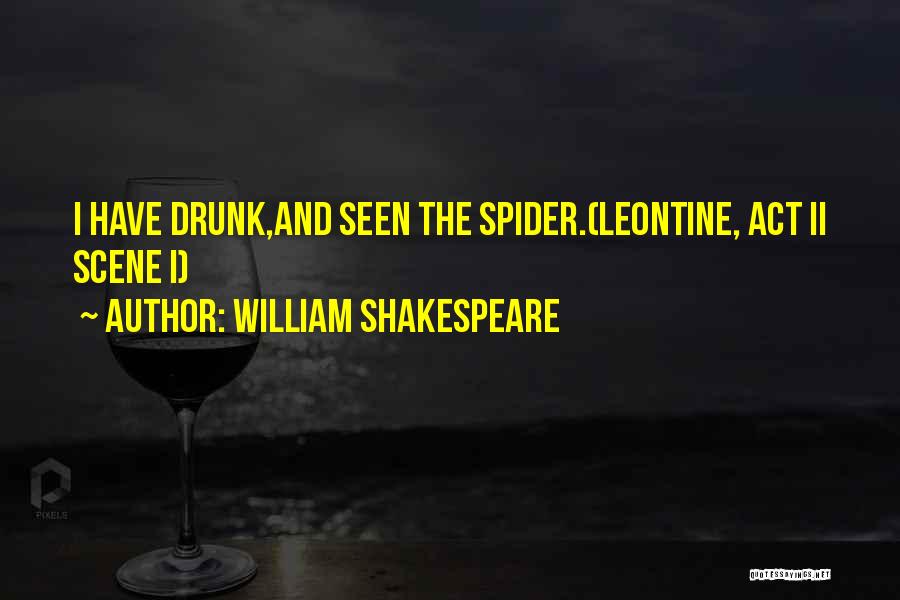 William Shakespeare Quotes: I Have Drunk,and Seen The Spider.(leontine, Act Ii Scene I)
