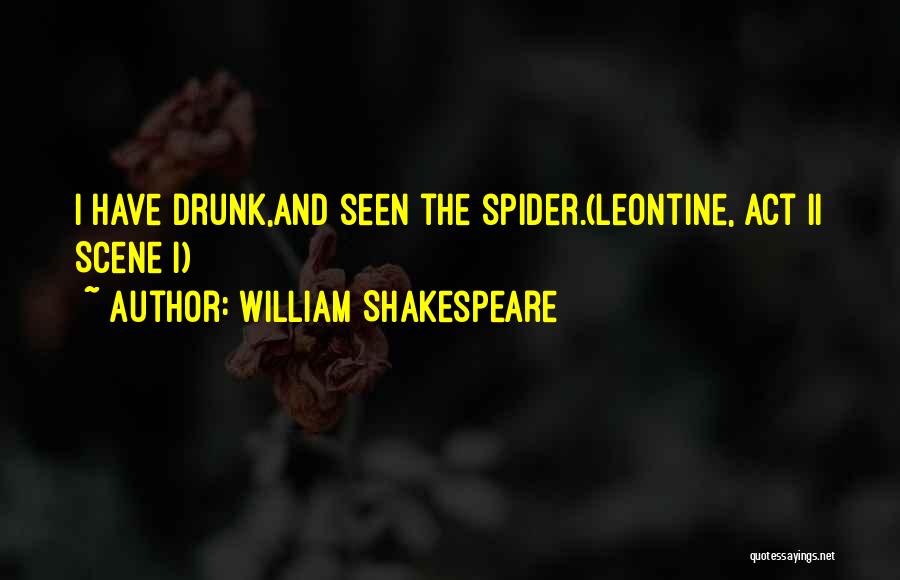 William Shakespeare Quotes: I Have Drunk,and Seen The Spider.(leontine, Act Ii Scene I)