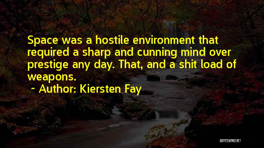 Kiersten Fay Quotes: Space Was A Hostile Environment That Required A Sharp And Cunning Mind Over Prestige Any Day. That, And A Shit