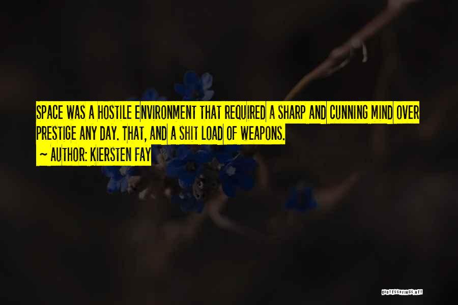 Kiersten Fay Quotes: Space Was A Hostile Environment That Required A Sharp And Cunning Mind Over Prestige Any Day. That, And A Shit