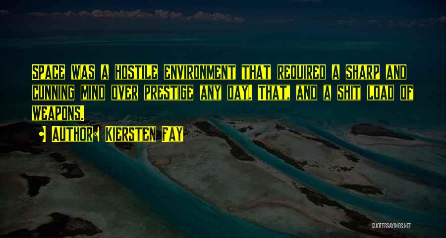 Kiersten Fay Quotes: Space Was A Hostile Environment That Required A Sharp And Cunning Mind Over Prestige Any Day. That, And A Shit