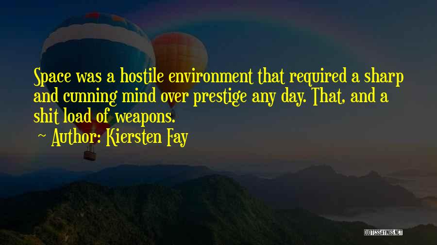 Kiersten Fay Quotes: Space Was A Hostile Environment That Required A Sharp And Cunning Mind Over Prestige Any Day. That, And A Shit