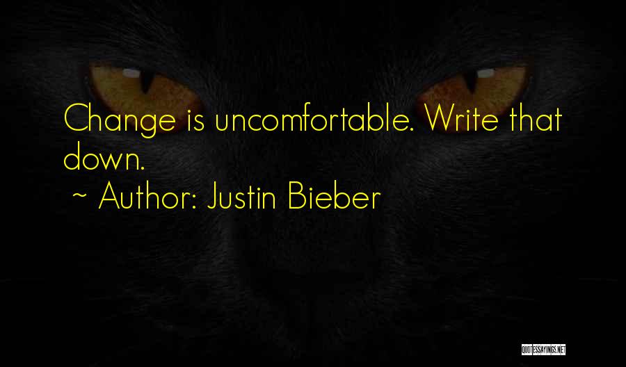 Justin Bieber Quotes: Change Is Uncomfortable. Write That Down.