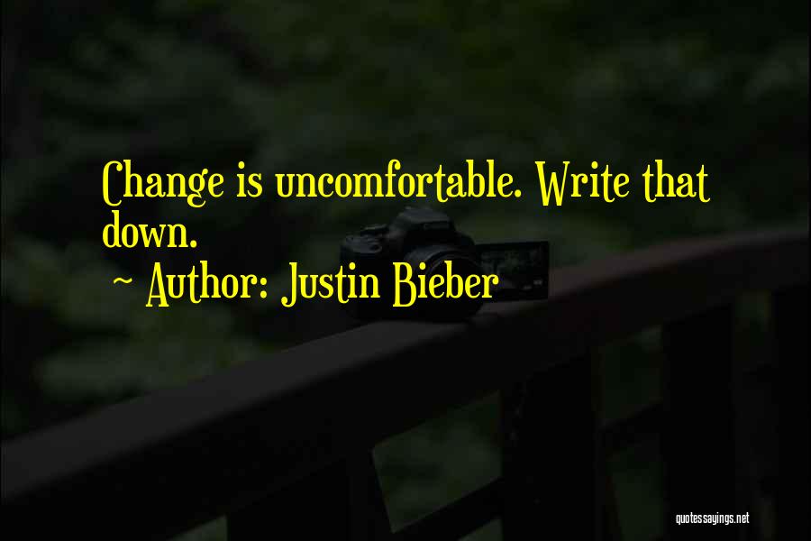 Justin Bieber Quotes: Change Is Uncomfortable. Write That Down.