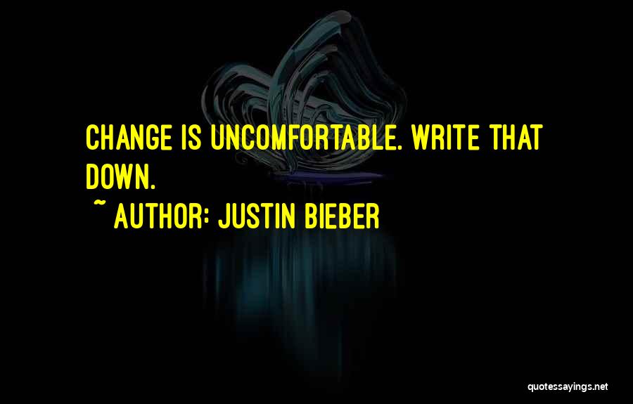 Justin Bieber Quotes: Change Is Uncomfortable. Write That Down.