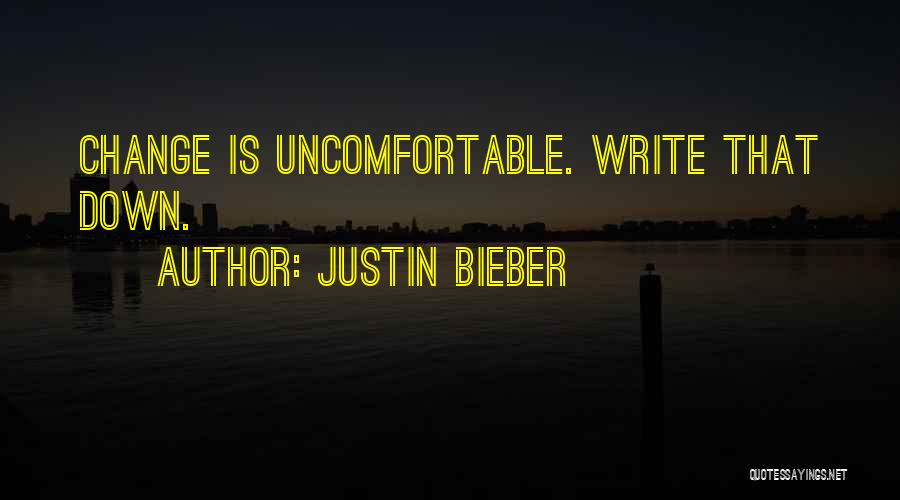 Justin Bieber Quotes: Change Is Uncomfortable. Write That Down.