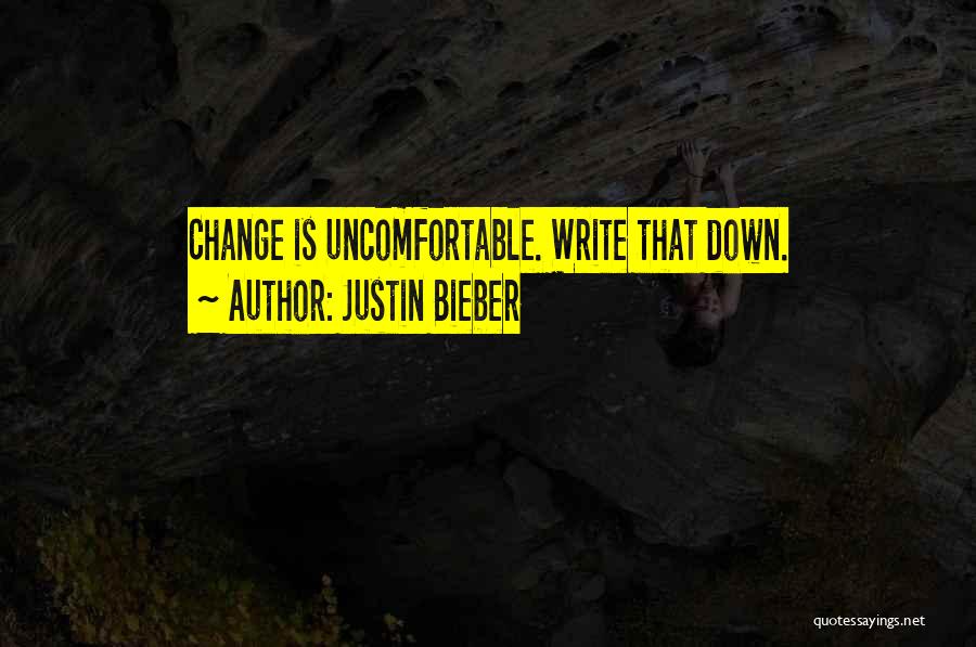 Justin Bieber Quotes: Change Is Uncomfortable. Write That Down.