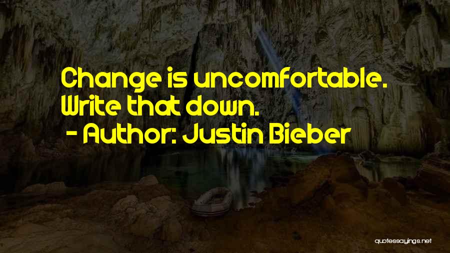 Justin Bieber Quotes: Change Is Uncomfortable. Write That Down.