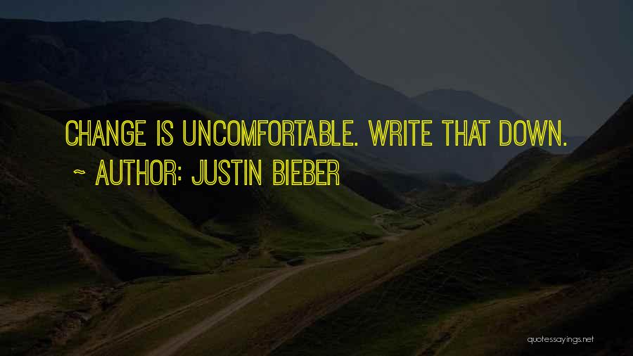 Justin Bieber Quotes: Change Is Uncomfortable. Write That Down.