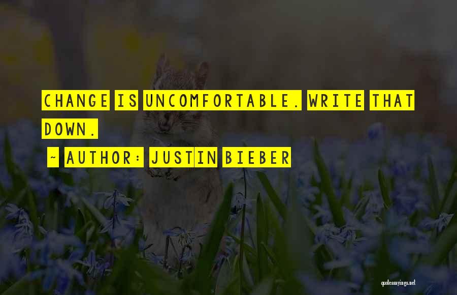 Justin Bieber Quotes: Change Is Uncomfortable. Write That Down.