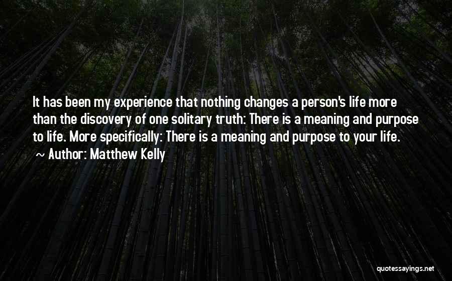 Matthew Kelly Quotes: It Has Been My Experience That Nothing Changes A Person's Life More Than The Discovery Of One Solitary Truth: There