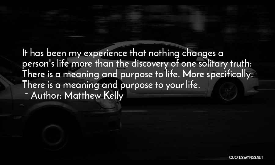 Matthew Kelly Quotes: It Has Been My Experience That Nothing Changes A Person's Life More Than The Discovery Of One Solitary Truth: There